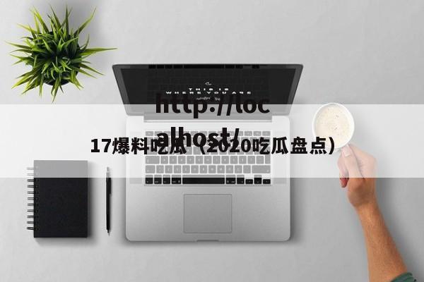 17爆料吃瓜(2020吃瓜盘点)